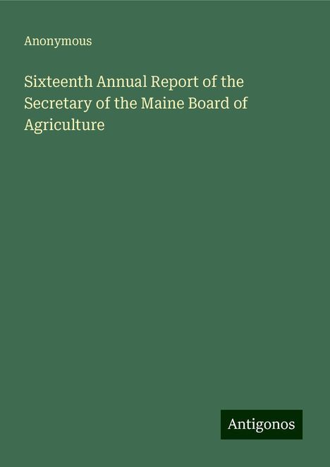 Anonymous: Sixteenth Annual Report of the Secretary of the Maine Board of Agriculture, Buch