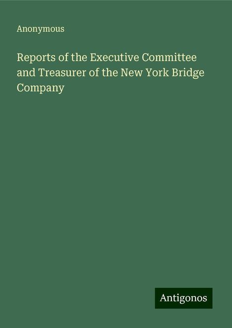 Anonymous: Reports of the Executive Committee and Treasurer of the New York Bridge Company, Buch