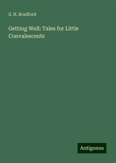 S. H. Bradford: Getting Well: Tales for Little Convalescents, Buch