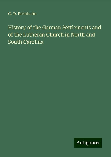 G. D. Bernheim: History of the German Settlements and of the Lutheran Church in North and South Carolina, Buch