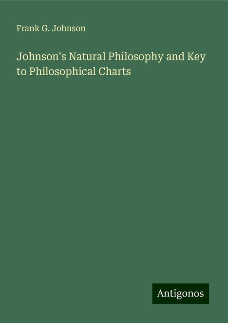 Frank G. Johnson: Johnson's Natural Philosophy and Key to Philosophical Charts, Buch