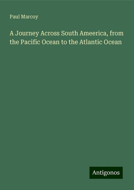 Paul Marcoy: A Journey Across South Ameerica, from the Pacific Ocean to the Atlantic Ocean, Buch