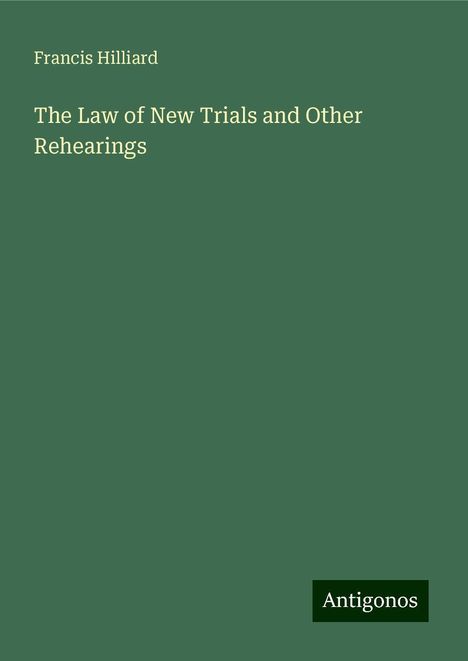 Francis Hilliard: The Law of New Trials and Other Rehearings, Buch