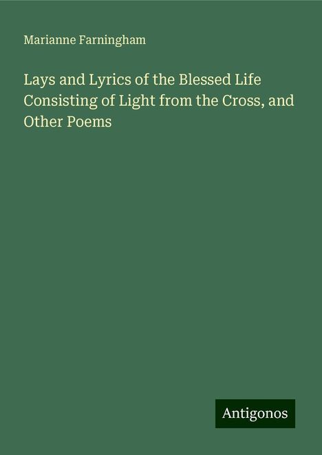 Marianne Farningham: Lays and Lyrics of the Blessed Life Consisting of Light from the Cross, and Other Poems, Buch