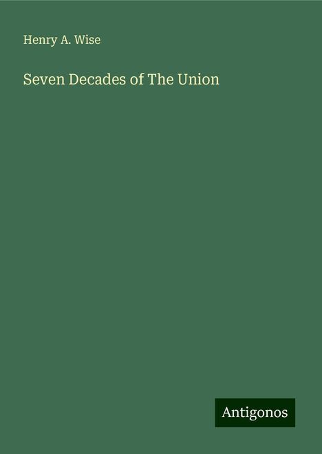 Henry A. Wise: Seven Decades of The Union, Buch