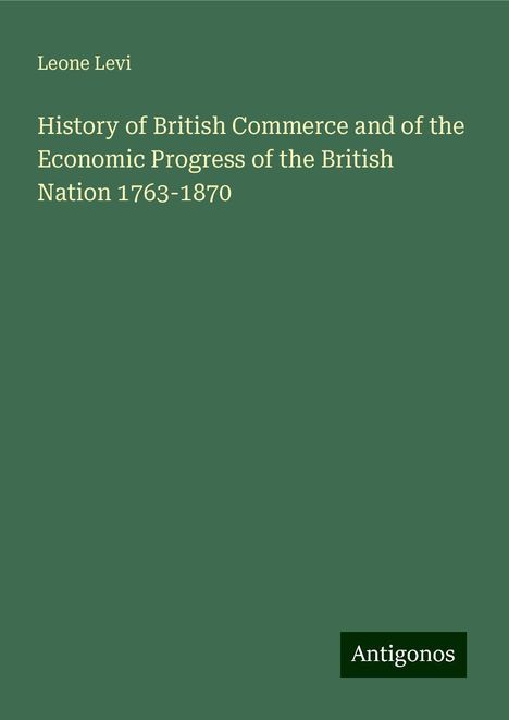 Leone Levi: History of British Commerce and of the Economic Progress of the British Nation 1763-1870, Buch
