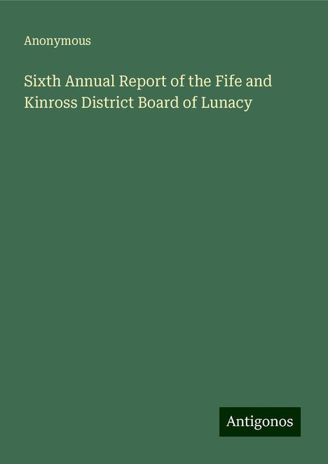 Anonymous: Sixth Annual Report of the Fife and Kinross District Board of Lunacy, Buch