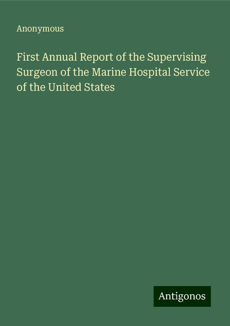 Anonymous: First Annual Report of the Supervising Surgeon of the Marine Hospital Service of the United States, Buch
