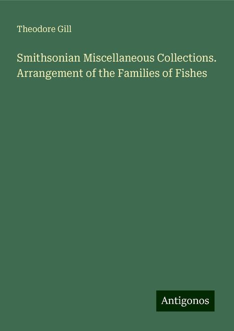 Theodore Gill: Smithsonian Miscellaneous Collections. Arrangement of the Families of Fishes, Buch