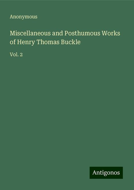 Anonymous: Miscellaneous and Posthumous Works of Henry Thomas Buckle, Buch