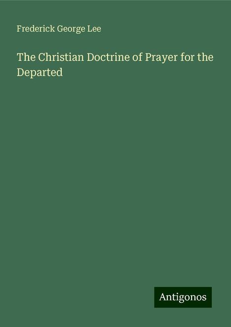 Frederick George Lee: The Christian Doctrine of Prayer for the Departed, Buch