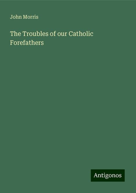 John Morris: The Troubles of our Catholic Forefathers, Buch
