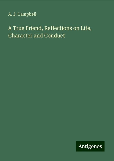A. J. Campbell: A True Friend, Reflections on Life, Character and Conduct, Buch