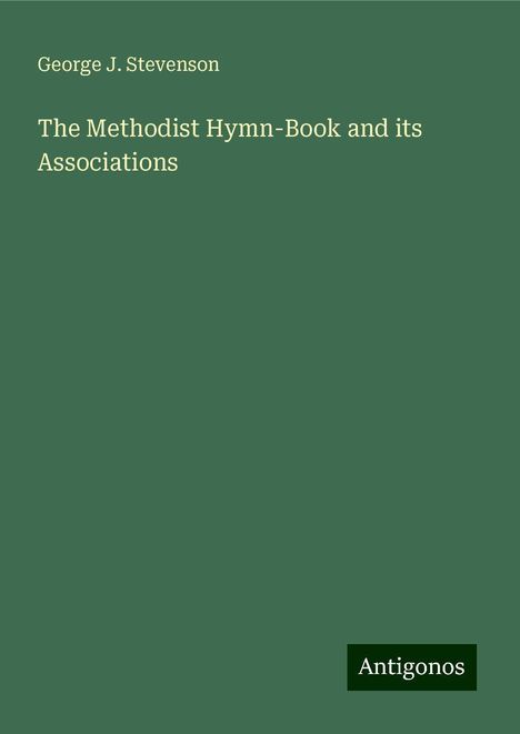 George J. Stevenson: The Methodist Hymn-Book and its Associations, Buch