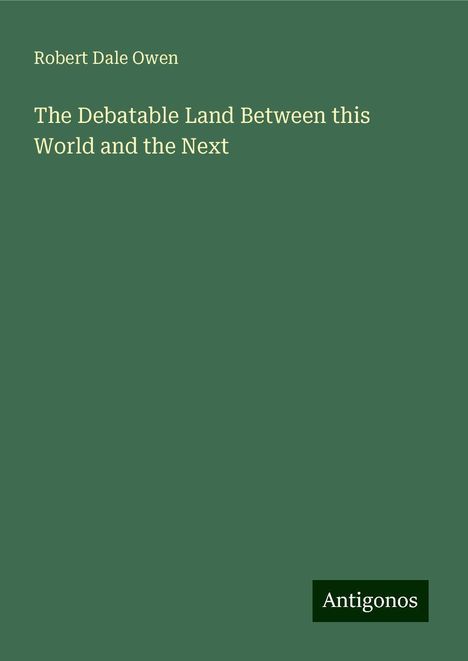 Robert Dale Owen: The Debatable Land Between this World and the Next, Buch