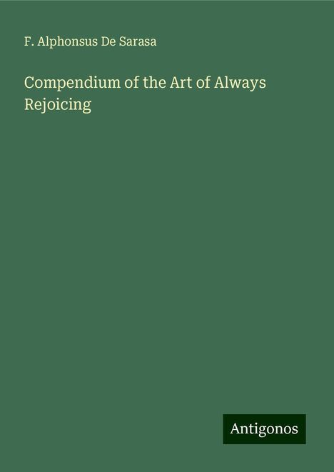 F. Alphonsus de Sarasa: Compendium of the Art of Always Rejoicing, Buch