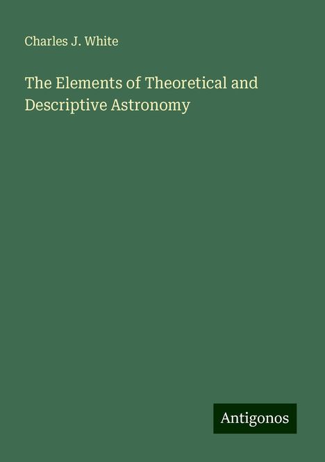 Charles J. White: The Elements of Theoretical and Descriptive Astronomy, Buch