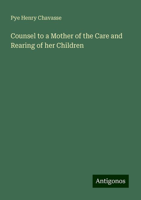 Pye Henry Chavasse: Counsel to a Mother of the Care and Rearing of her Children, Buch