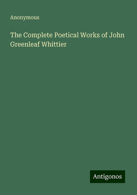 Anonymous: The Complete Poetical Works of John Greenleaf Whittier, Buch