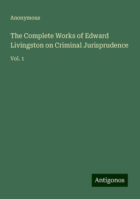 Anonymous: The Complete Works of Edward Livingston on Criminal Jurisprudence, Buch