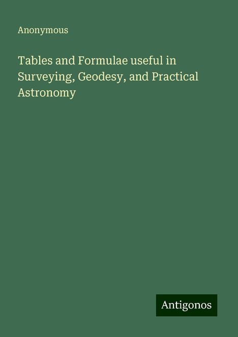 Anonymous: Anonymous: Tables and Formulae useful in Surveying, Geodesy,, Buch