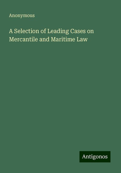 Anonymous: A Selection of Leading Cases on Mercantile and Maritime Law, Buch