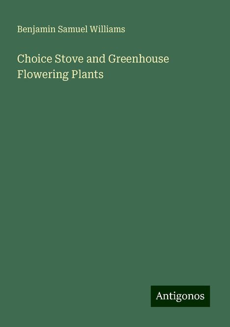Benjamin Samuel Williams: Choice Stove and Greenhouse Flowering Plants, Buch