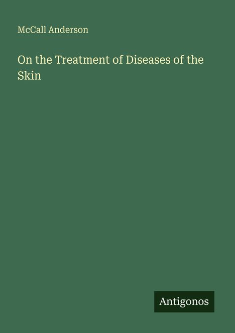 Titel: "On the Treatment of Diseases of the Skin" von McCall Anderson. Unten rechts ein kleines Logo mit "Antigonos".