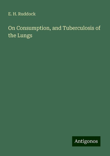E. H. Ruddock: On Consumption, and Tuberculosis of the Lungs, Buch