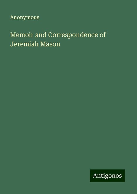 Anonymous: Memoir and Correspondence of Jeremiah Mason, Buch