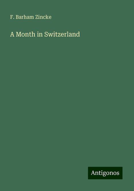 F. Barham Zincke: A Month in Switzerland, Buch