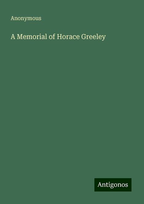 Anonymous: Anonymous: Memorial of Horace Greeley, Buch