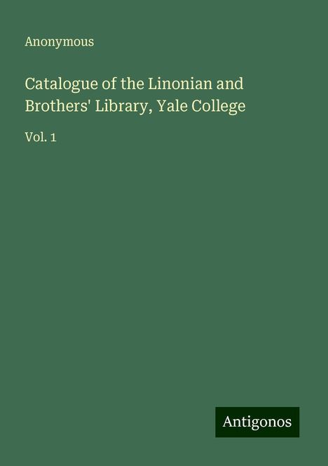 Anonymous: Catalogue of the Linonian and Brothers' Library, Yale College, Buch