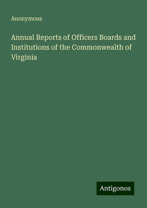 Anonymous: Annual Reports of Officers Boards and Institutions of the Commonwealth of Virginia, Buch
