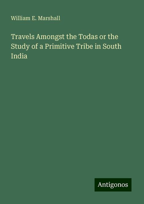 William E. Marshall: Travels Amongst the Todas or the Study of a Primitive Tribe in South India, Buch