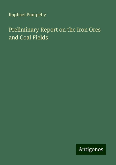 Raphael Pumpelly: Pumpelly, R: Preliminary Report on the Iron Ores and Coal Fi, Buch