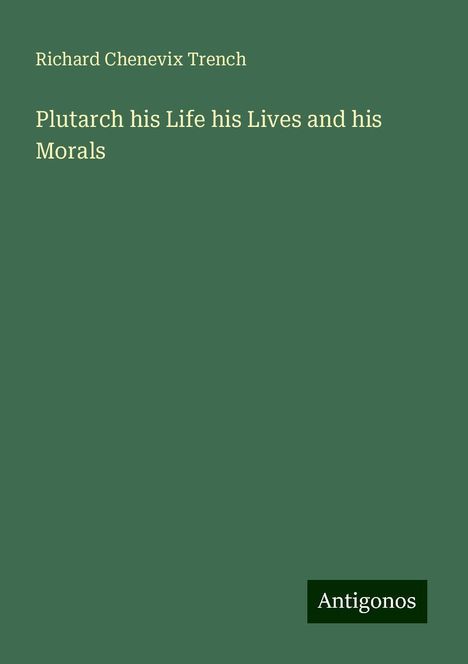Richard Chenevix Trench: Plutarch his Life his Lives and his Morals, Buch