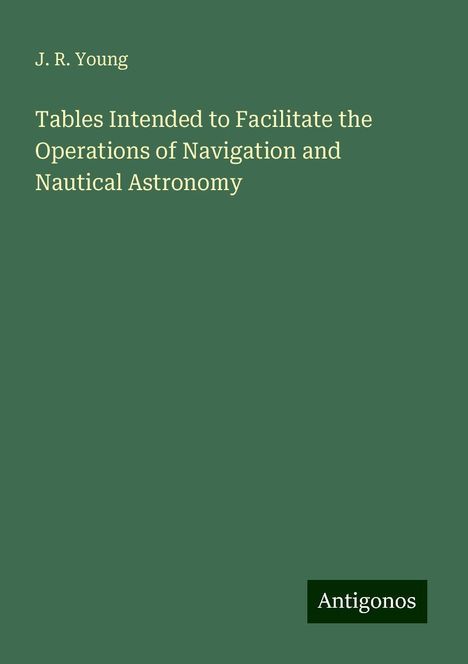 J. R. Young: Tables Intended to Facilitate the Operations of Navigation and Nautical Astronomy, Buch