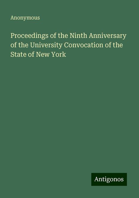 Anonymous: Proceedings of the Ninth Anniversary of the University Convocation of the State of New York, Buch
