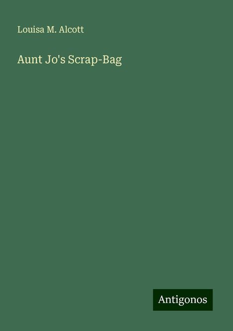 Louisa M. Alcott: Alcott, L: Aunt Jo's Scrap-Bag, Buch