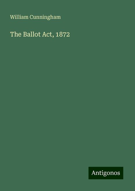 William Cunningham: The Ballot Act, 1872, Buch