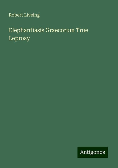 Robert Liveing: Elephantiasis Graecorum True Leprosy, Buch