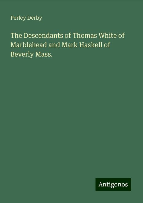 Perley Derby: The Descendants of Thomas White of Marblehead and Mark Haskell of Beverly Mass., Buch