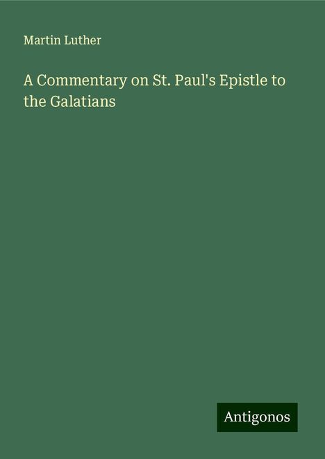 Martin Luther (1483-1546): A Commentary on St. Paul's Epistle to the Galatians, Buch