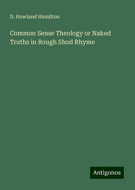 D. Howland Hamilton: Common Sense Theology or Naked Truths in Rough Shod Rhyme, Buch