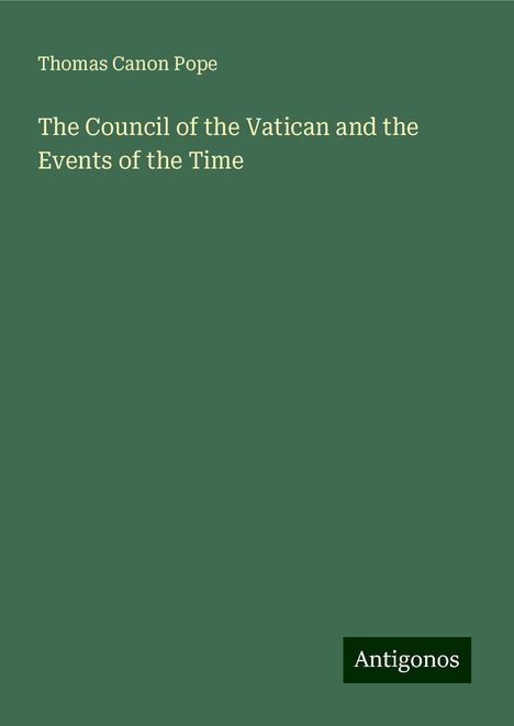 Thomas Canon Pope: The Council of the Vatican and the Events of the Time, Buch