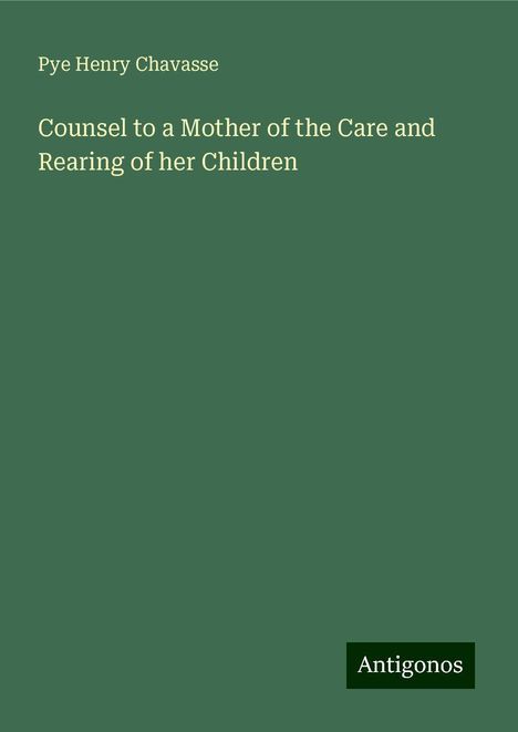 Pye Henry Chavasse: Counsel to a Mother of the Care and Rearing of her Children, Buch