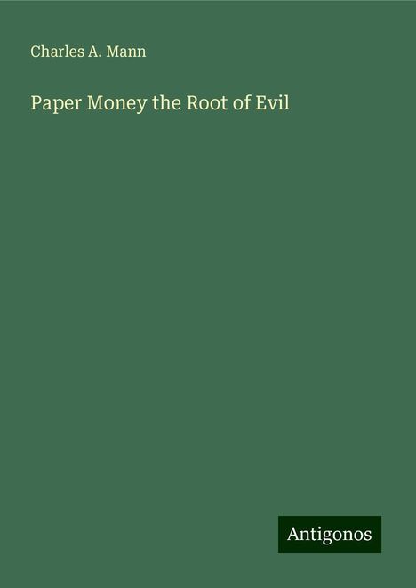 Charles A. Mann: Paper Money the Root of Evil, Buch