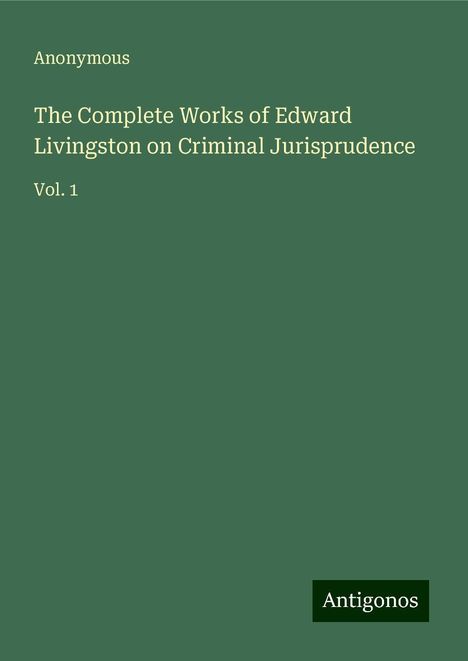 Anonymous: The Complete Works of Edward Livingston on Criminal Jurisprudence, Buch