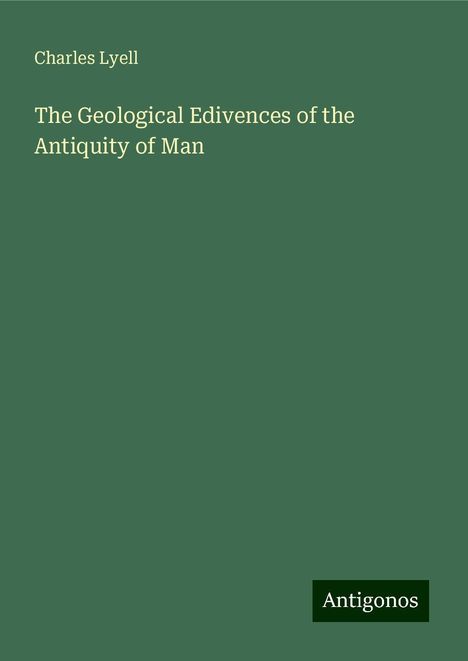 Charles Lyell: The Geological Edivences of the Antiquity of Man, Buch